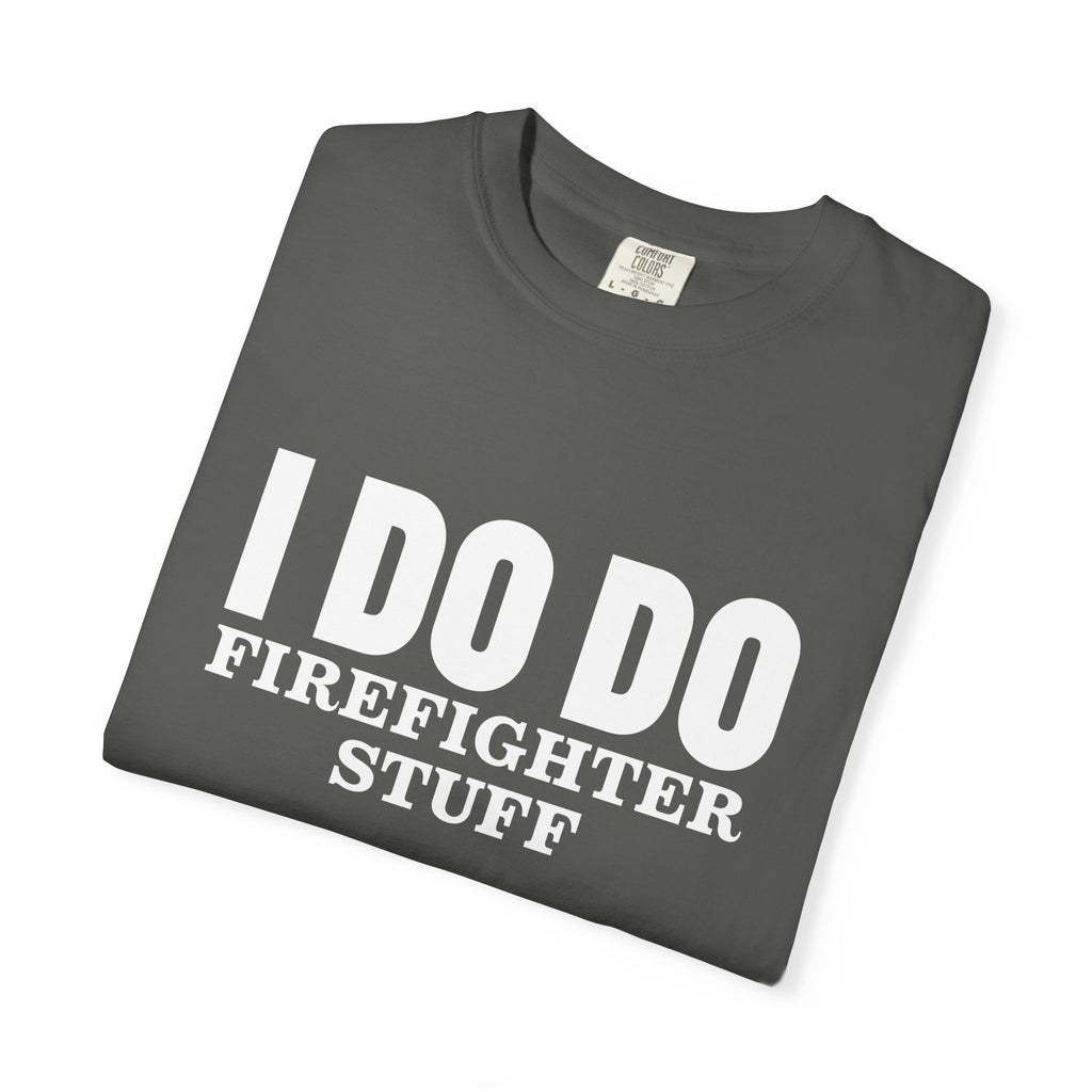 I DO DO FIREFIGHTER STUFF:  T-Shirt, Funny Firefighter Tee, Unisex Casual Top, Gift for Firefighters, Firefighter Appreciation Shirt