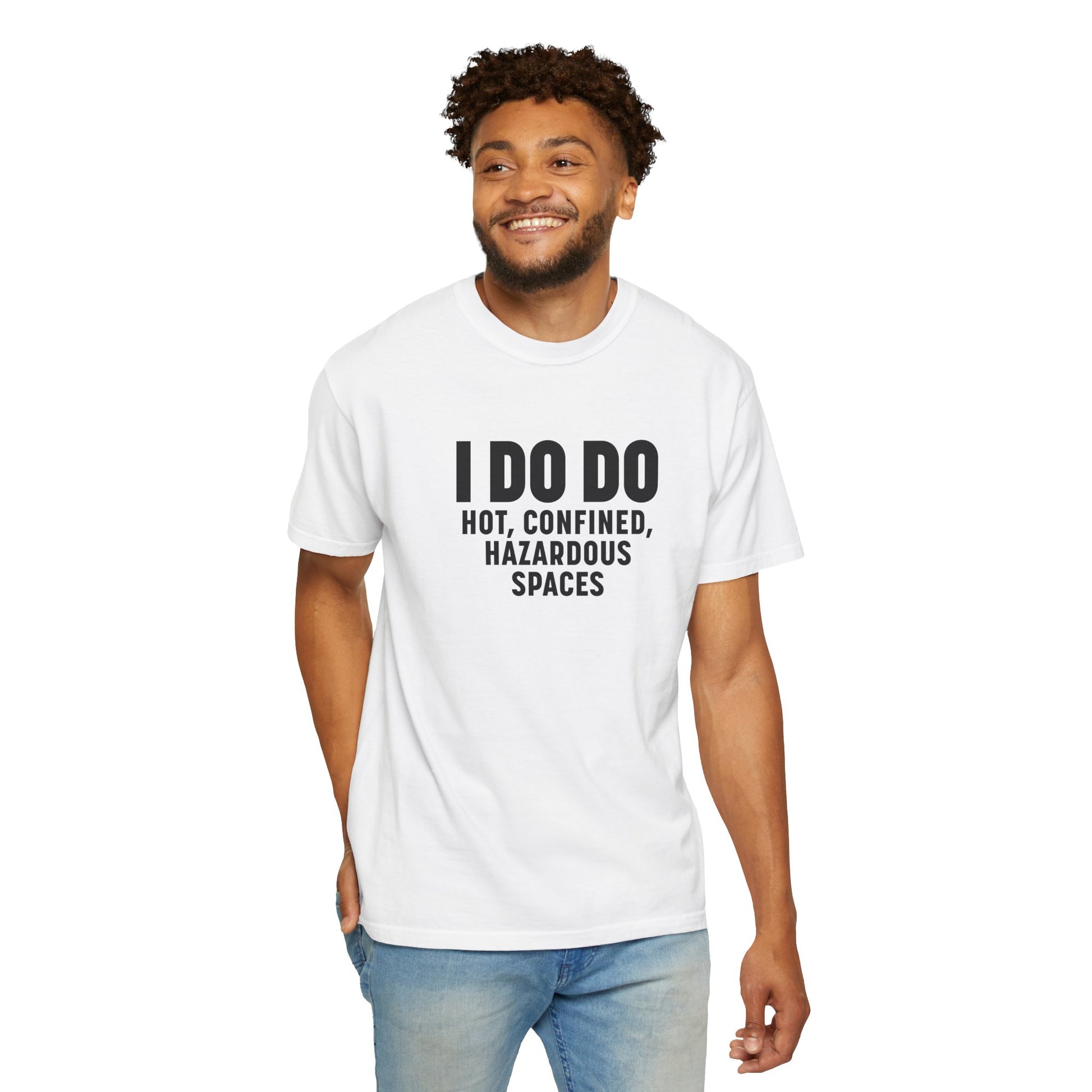 I DO DO HOT, CONFINED, HAZARDOUS SPACES: Funny Unisex Garment-Dyed T-Shirt for Welders