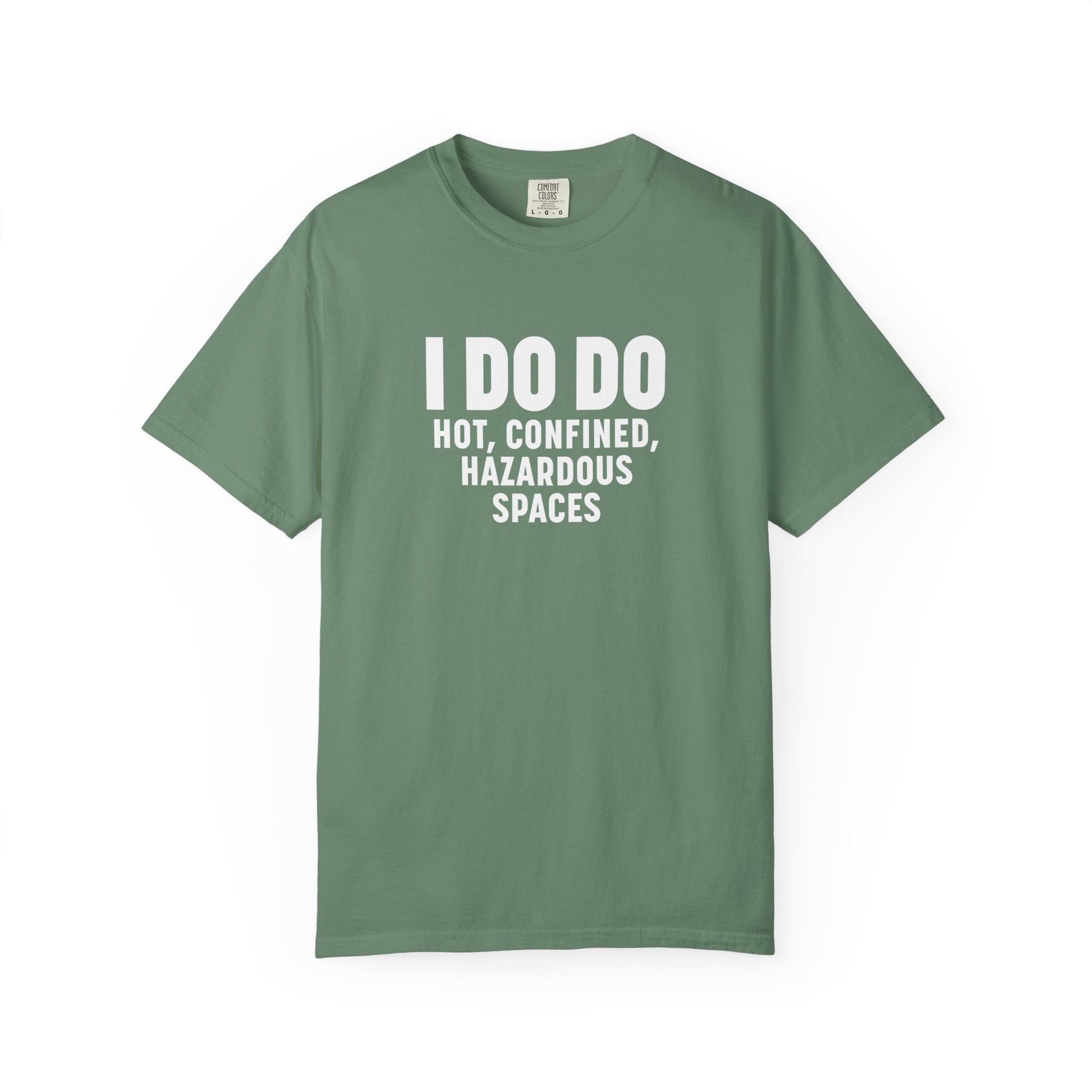 I DO DO HOT, CONFINED, HAZARDOUS SPACES: Funny Unisex Garment-Dyed T-Shirt for Welders