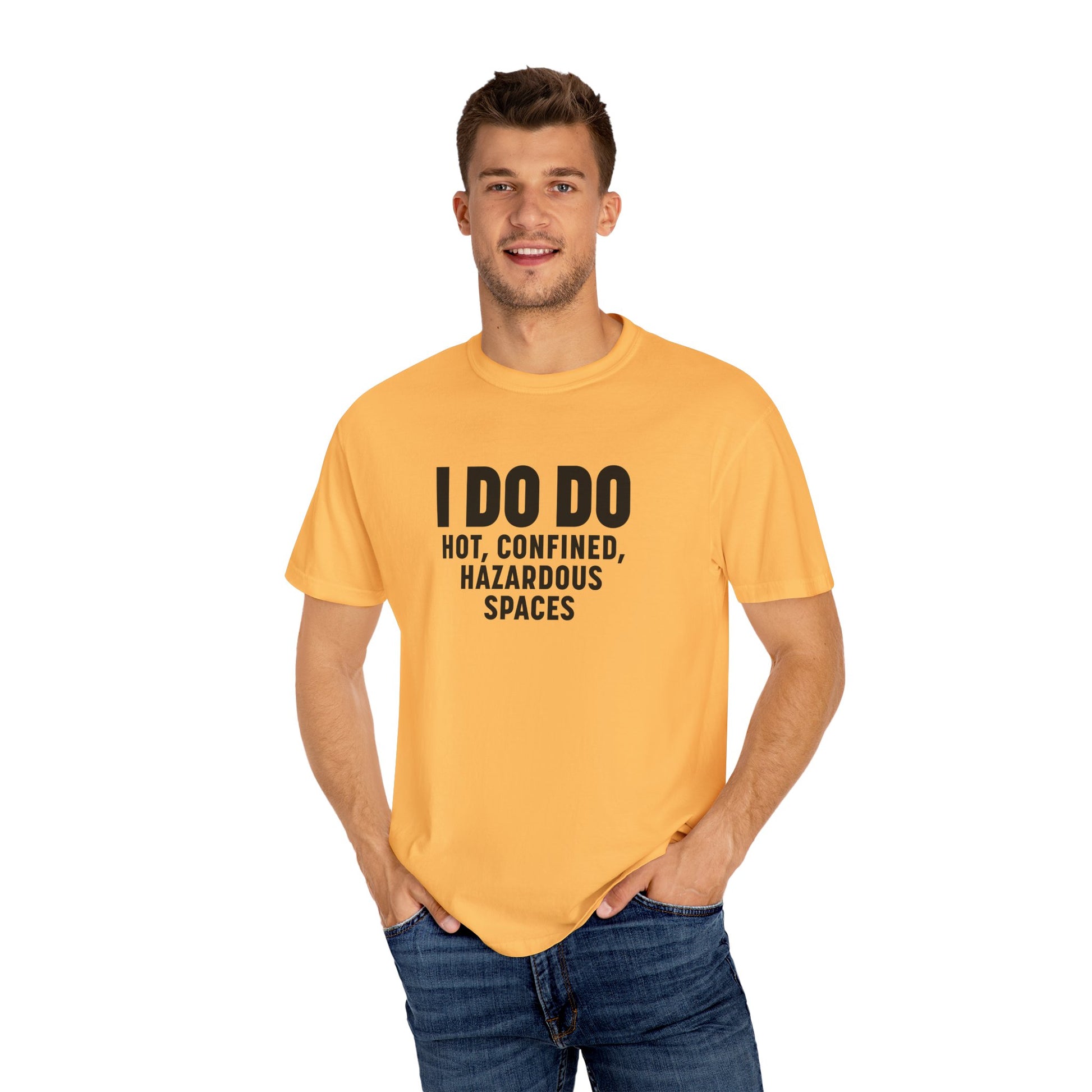 I DO DO HOT, CONFINED, HAZARDOUS SPACES: Funny Unisex Garment-Dyed T-Shirt for Welders